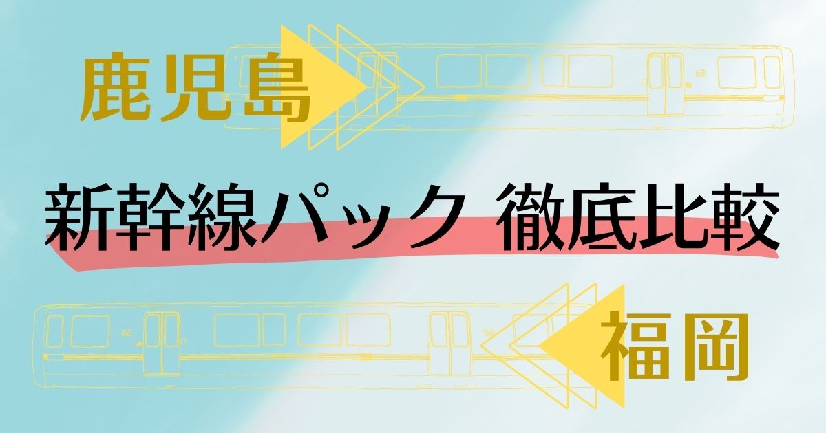 鹿児島　福岡　新幹線パック徹底比較