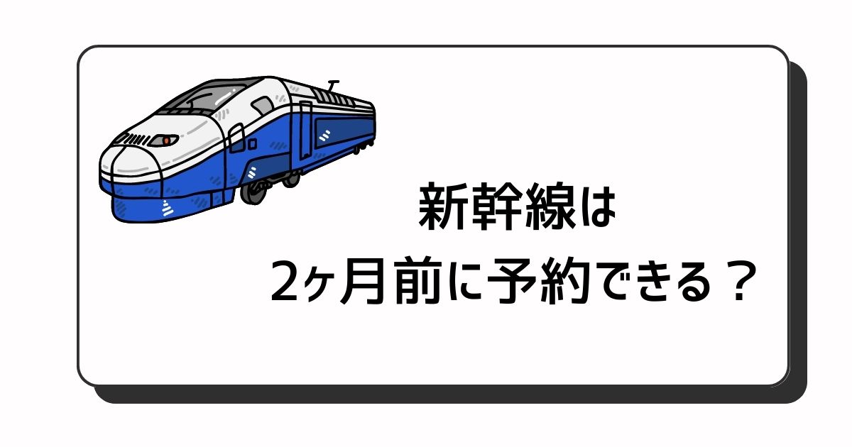 新幹線は2ヶ月前に予約できる？
